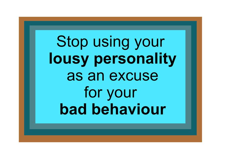 Text based art. Personality traits as excuses for bad behaviour.
