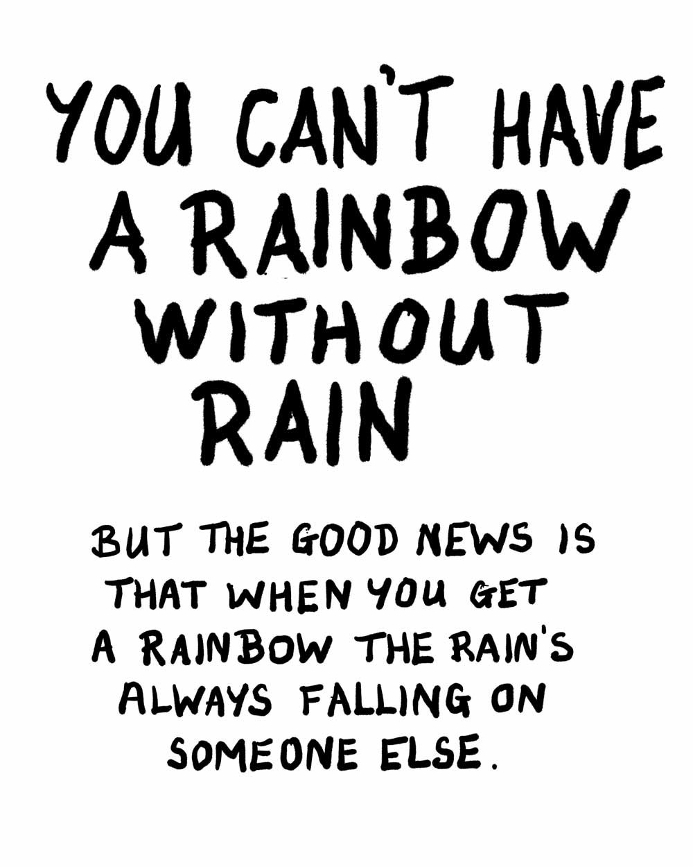 You can't have a rainbow without rain
